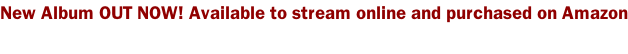 New Album OUT NOW! Available to stream online and purchased on Amazon